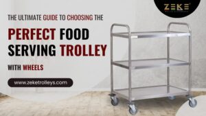 Choosing The Perfect Food Serving Trolley With Wheels
