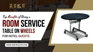 Top Benefits Of Using A Room Service Table On Wheels For Hotel Guests