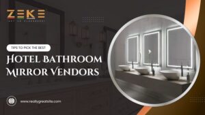 Tips To Pick The Best Hotel Bathroom Mirror Vendors