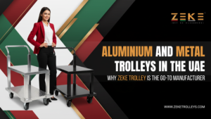 Aluminium And Metal Trolleys In The UAE Why Zeke Trolley Is The Go-To Manufacturer